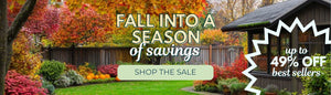 FALL INTO A SEASON OF SAVINGS. UP TO 49% OFF OUR BEST SELLING PLANTS